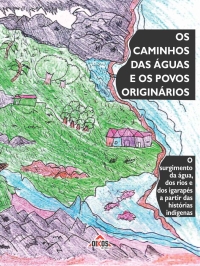 Os caminhos das águas e os povos originários: o surgimento da água, dos rios e dos igarapés a partir das histórias indígenas